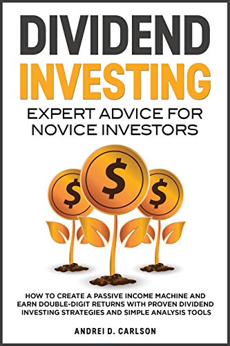 Dividend Investing: Expert Advice For Novice Investors: How To Create A Passive Income Machine And E Dividend Investing: Expert Advice For Novice Investors: How To Create A Passive Income Machine And E