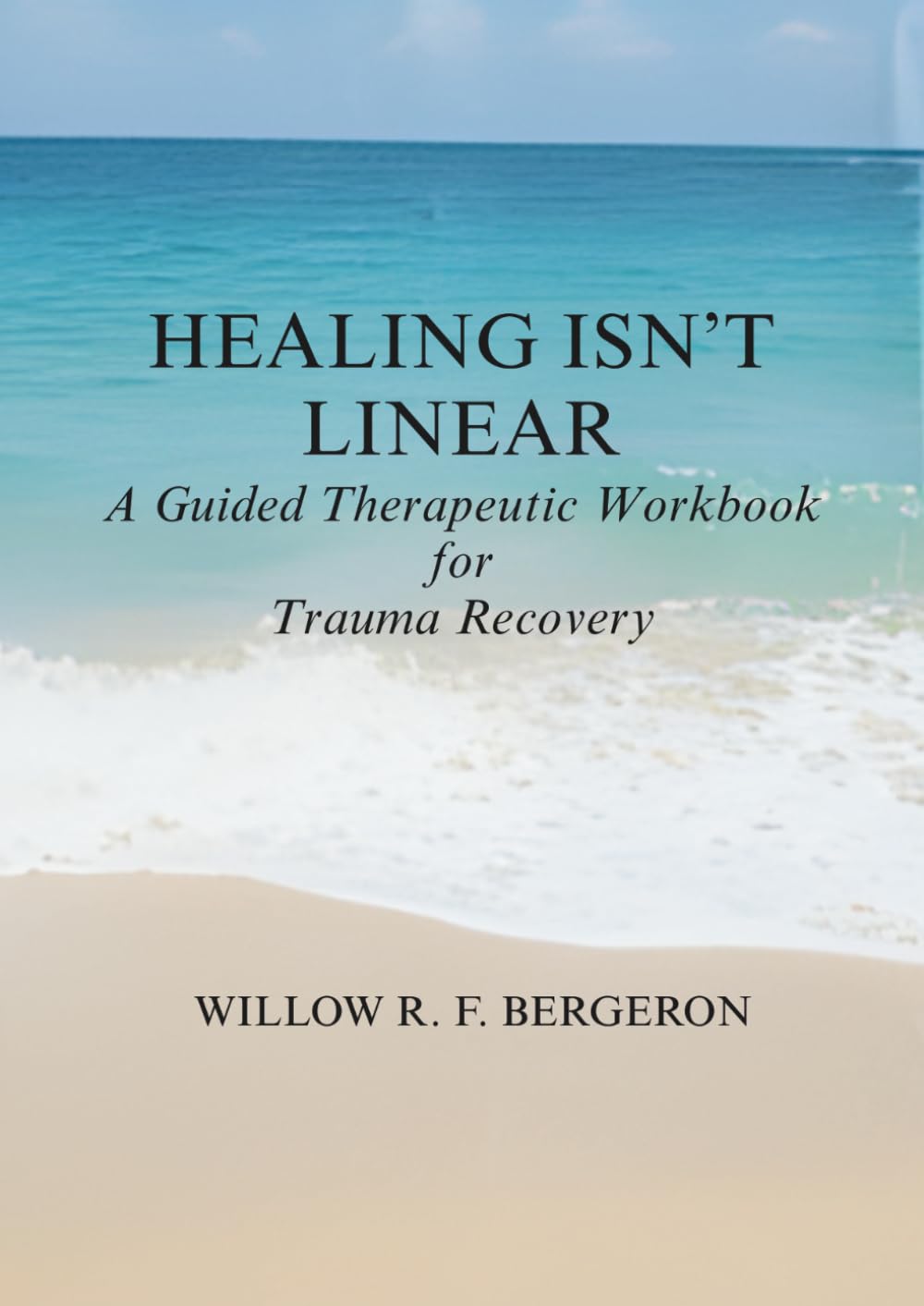 Healing Isn't Linear: A Guided Therapeutic Workbook for Trauma Recovery