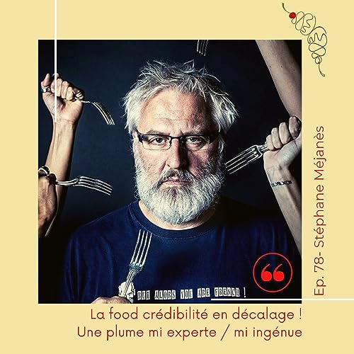 78. Stéphane Méjanès - La food crédibilité en décalage : une plume mi experte / mi ingénue