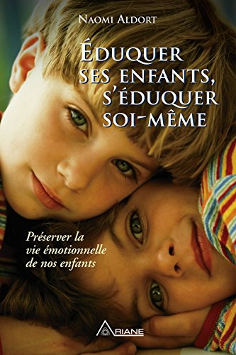 Télécharger Éduquer ses enfants, s'éduquer soi-même: Préserver la vie émotionnelle de nos enfants PDF Ebook En Ligne