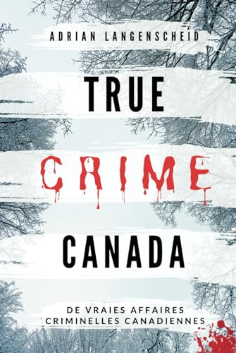 True Crime Canada: De vraies affaires criminelles canadiennes (True Crime International français) (French Edition)
