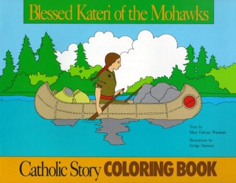 Blessed Kateri Tekakwitha of the Mohawks: Catholic Story Coloring Book Blessed Kateri Tekakwitha of the Mohawks: Catholic Story Coloring Book