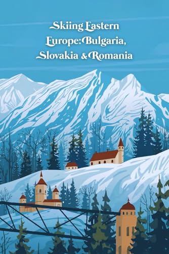 Skiing Eastern Europe: Bulgaria, Slovakia & Romania