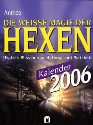 Die weisse Magie der Hexen Kalender 2006. Uraltes Wissen von Heilung und Weisheit