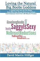 Loving the Natural Big Boobs Goddess: A Secret Look Into the Pro Busty, Anti Thin, Anti Breast Reduction Culture 146360226X Book Cover