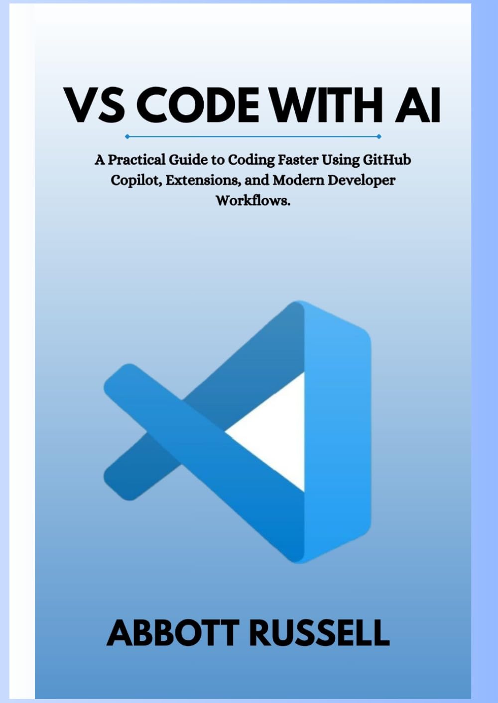 VS CODE WITH AI: A PRACTICAL GUIDE TO CODING FASTER USING GITHUB COPILOT, EXTENSIONS, AND MODERN DEVELOPER WORKFLOWS