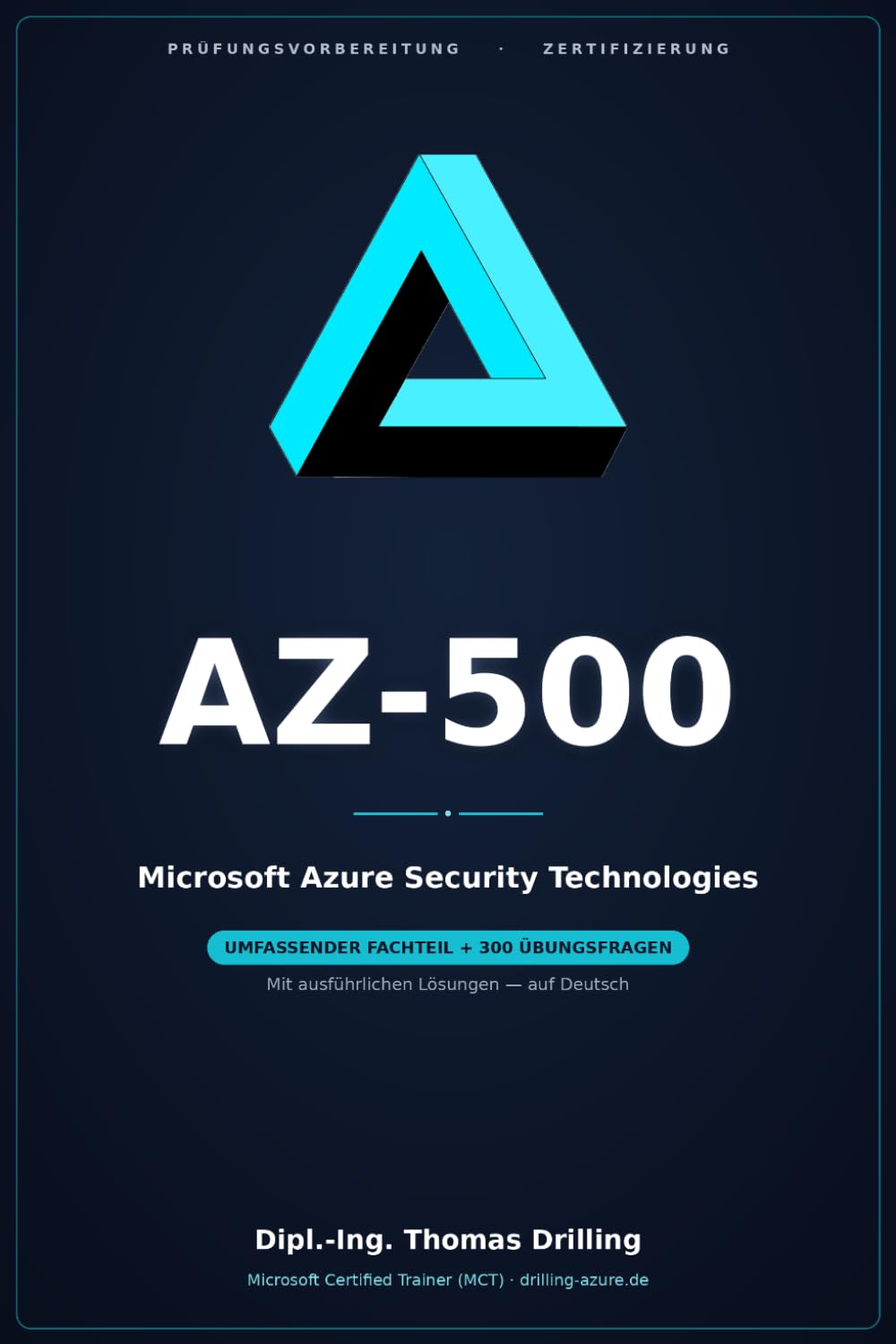 AZ-500 Microsoft Azure Security Technologies: Rund 600 Seiten Prüfungsvorbereitung: ausführlicher Fachteil plus 300 Übungsfragen mit kommentierten Lösungen – auf Deutsch