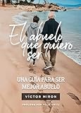 EL ABUELO QUE QUIERO SER: UNA GUÍA PARA SER MEJOR ABUELO