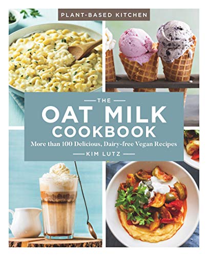 The Oat Milk Cookbook: More than 100 Delicious, Dairy-free Vegan Recipes (Plant-Based Kitchen, 1)