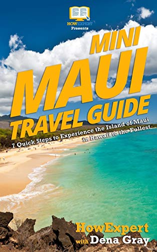 Mini Maui Travel Guide: 7 Quick Steps to Experience the Island of Maui in Hawaii to the Fullest