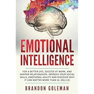 Emotional Intelligence: For a Better Life, success at work, and happier relationships. Improve Your Social Skills…