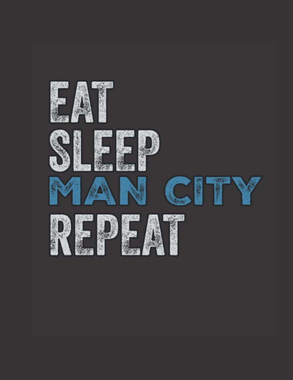 Eat Sleep Man City Repeat: Eat Sleep Man City Repeat Great notebook gift for soccer player soccer lover football lover