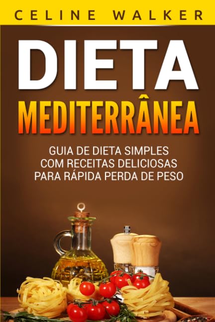 Dieta Mediterrânea: Guia de Dieta Simples com Receitas Deliciosas para Rápida Perda de Peso