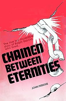 Paperback Chained Between Eternities: The True but Incredible Story of Ralph Garcia Book
