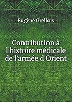 Contribution A L'Histoire Medicale de L'Armee D'Orient 5519219478 Book Cover
