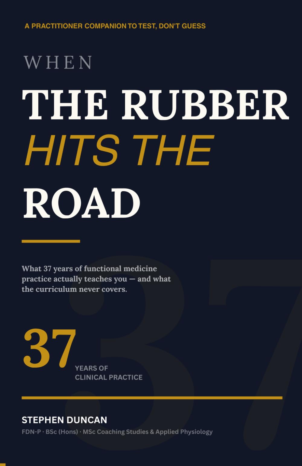 When The Rubber Hits The Road: A Practitioner Companion to Test, Don't Guess
