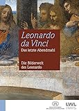 Leonardo da Vinci: Das letzte Abendmahl: Die Bilderwelt des Leonardo - Herausgeber: Stiftung Kloster Dalheim. LWL-Landesmuseum für Klosterkultur Ingo Grabowsky 
