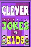 Clever Jokes For Kids Book: The Most Brilliant Collection of Brainy Jokes for Kids. Hilarious and Cunning Joke Book for Early and Beginner Readers. ... (Intelligent Funny Jokes for Kids Book)