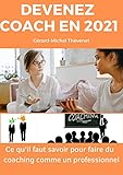 Devenez coach en 2021: Ce qu’il faut savoir pour faire du coaching comme un professionnel. (Mes Ebboks : Formations et informations)