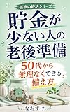 貯金が少ない人の老後準備: 50代から無理なくできる備え方 孤独の終活シリーズ (孤独終活研究所)