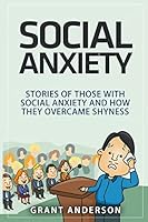 Social Anxiety: Stories Of Those With Social Anxiety And How They Overcame Shyness 1519281722 Book Cover