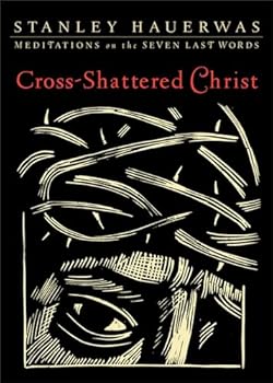Cross-Shattered Christ: Meditations on the Seven Last Words