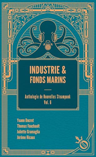  Industrie et fonds marins: Anthologie de nouvelles steampunk, volume 6