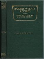 BAKERS WEEKLY RECIPES, Third Revised and Enlarged Edition: Practical Formulas for Bakery Products in Demand by the American Housewife, Selected and Prepared in the Experimental Bakery of BAKERS WEEKLY B00JUBO30I Book Cover