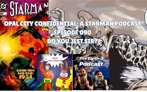 OPAL CITY CONFIDENTIAL: A STARMAN PODCAST -- EPISODE 090 DO YOU JEST SIR??