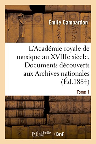 L'Académie Royale de Musique Au Xviiie Siècle. Documents Inédits Des Archives Nationales. Tome 1 (French Edition)
