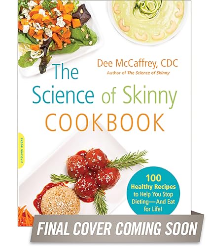 The Science of Skinny Cookbook: 175 Healthy Recipes to Help You Stop Dieting -- and Eat for Life!