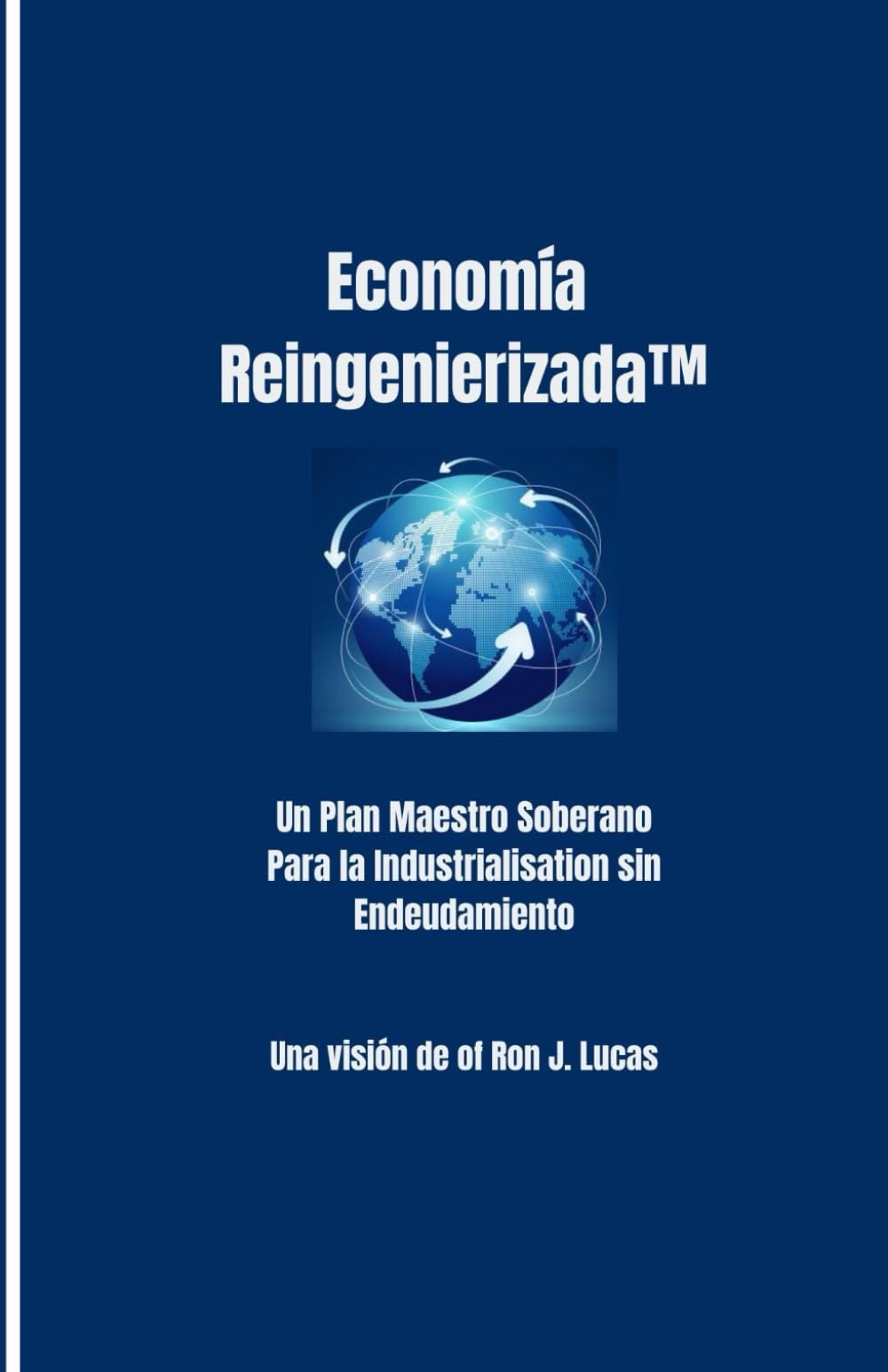 Economía Reingenierizada™: Un Plan Maestro Soberano Para la Industrialización sin Endeudamiento