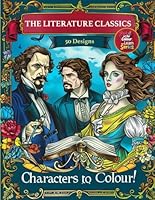 The Literature Classics - Characters to Colour!: 50 Relaxing Colouring Pages for Adults and Teens Featuring Iconic Literary Characters! Unwind, Learn, and Colour Your Favorite Classics! B0D5NHKHYS Book Cover