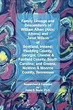 Family Lineage and Descendants of William Aiken (Akin; Aikens) and Janet Wilson: of Scotland, Ireland; Paulding County, Georgia; Chester & Fairfield County, South Carolina; and Greene, McMinn & Monroe County, Tennessee