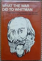 What the war did to Whitman: A brief study of the effects of the Civil War on the mind of Walt Whitman 0533015723 Book Cover
