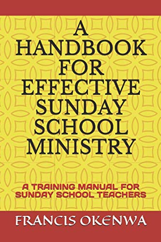A HANDBOOK FOR EFFECTIVE SUNDAY SCHOOL MINISTRY: A TRAINING MANUAL FOR SUNDAY SCHOOL TEACHERS