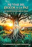  Mi Viaje Del Dolor a la Paz: Tu muerte no ha sido el final (Spanish Edition)
