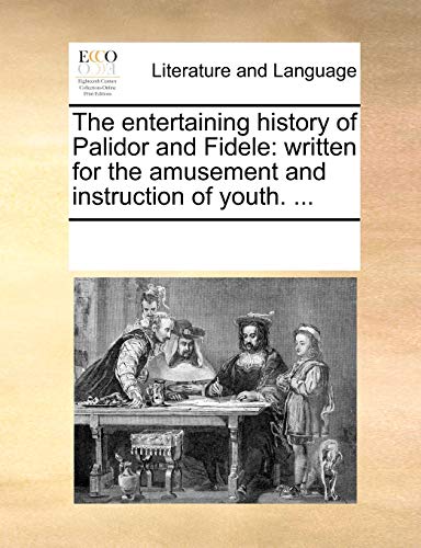 The Entertaining History of Palidor and Fidele: Written for the Amusement and Instruction of Youth. ...