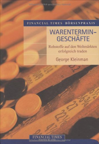 Financial Times Börsenpraxis: Warentermingeschäfte . Rohstoffe auf dem Weltmarkt erfolgreich trade Financial Times Börsenpraxis: Warentermingeschäfte . Rohstoffe auf dem Weltmarkt erfolgreich trade