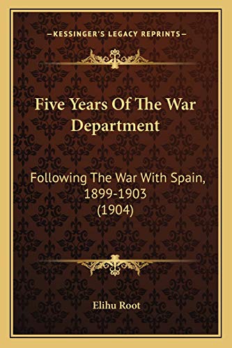 Five Years Of The War Department: Following The War With Spain, 1899-1903 (1904)
