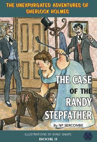 The Case of the Randy Stepfather: 3 (The Unexpurgated Adventures of Sherlock Holmes)