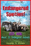 Endangered Species! A Kids Book About 50 of the Most Endangered Animal Species on Planet Earth - Fun...