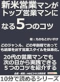 新米営業マンがトップ営業マンになる5つのコツ。どのジャンル、どの年齢層であっても結果を出す営業スタイルを体系化。10分で読めるシリーズ