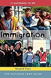 Immigration: The Ultimate Teen Guide (It Happened to Me)