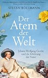 Der Atem der Welt: Johann Wolfgang Goethe und die Erfahrung der Natur - Stefan Bollmann 