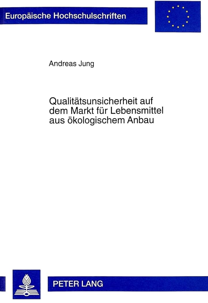 Qualitätsunsicherheit auf dem Markt für Lebensmittel aus ökologischem Anbau: Erklärungsansätze für träges Umweltverhalten unter besonderer ... / Série 5: Sciences économiques, Band 2350)