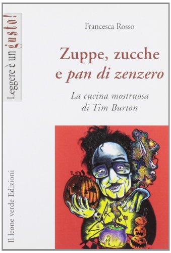 Zuppe, zucche e pan di zenzero. La cucina mostruosa di Tim Burton Zuppe, zucche e pan di zenzero. La cucina mostruosa di Tim Burton