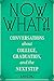 Now What?! Conversations about College, Graduation, and the Next Step