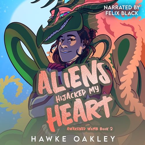 Aliens Hijacked My Heart by Hawke Oakley episode artwork