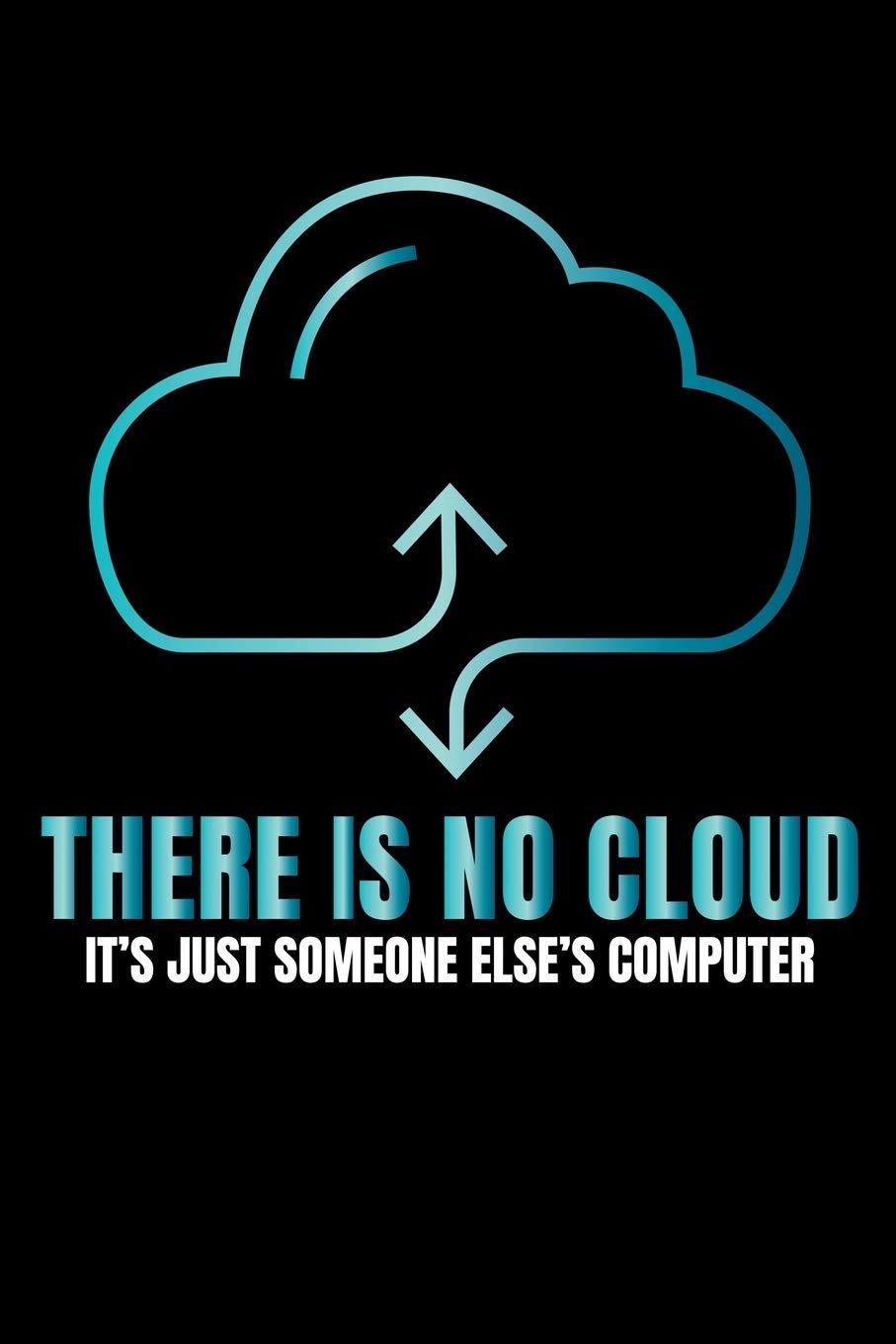 THERE IS NO CLOUD IT'S JUST SOMEONE ELSE'S COMPUTER: A Journal, Notepad, or Diary to write down your thoughts. - 120 Page - 6x9 - College Ruled ...